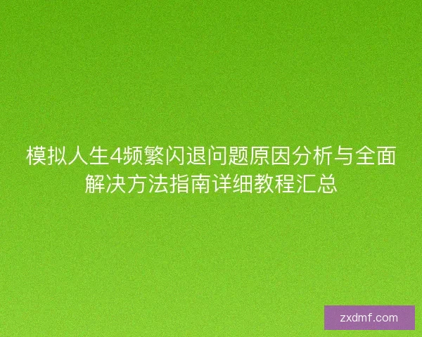 模拟人生4频繁闪退问题原因分析与全面解决方法指南详细教程汇总