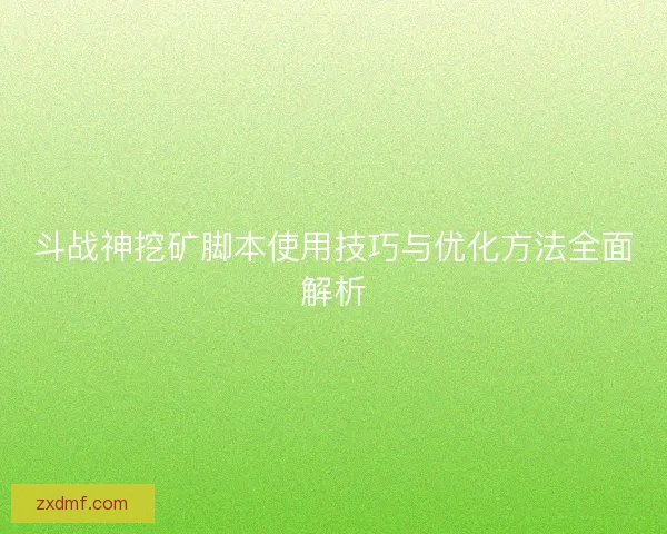 斗战神挖矿脚本使用技巧与优化方法全面解析